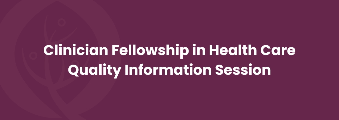 Clinician Fellowship in Health Care Quality Information Session Event Banner